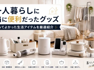 一人暮らしに本当に便利だったグッズ｜買ってよかった生活アイテムを厳選紹介